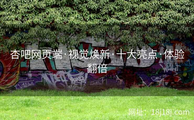 杏吧网页端·视觉焕新·十大亮点·体验翻倍