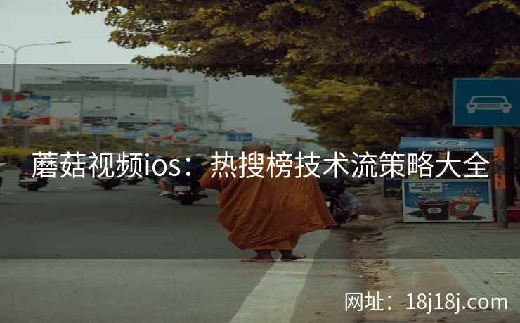 蘑菇视频ios:热搜榜技术流策略大全