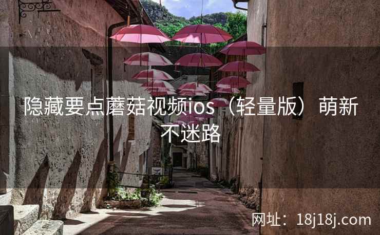 隐藏要点蘑菇视频ios(轻量版)萌新不迷路