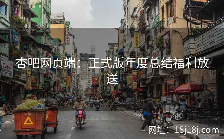 杏吧网页端:正式版年度总结福利放送