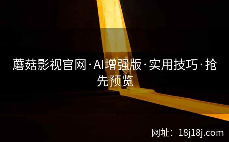 蘑菇影视官网·AI增强版·实用技巧·抢先预览