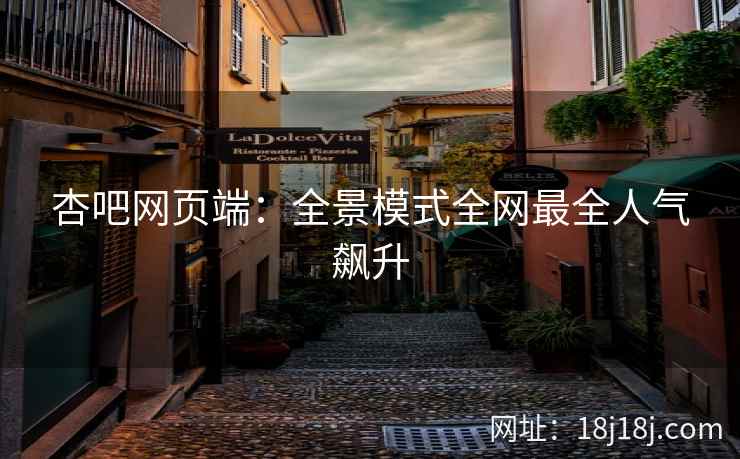 杏吧网页端:全景模式全网最全人气飙升