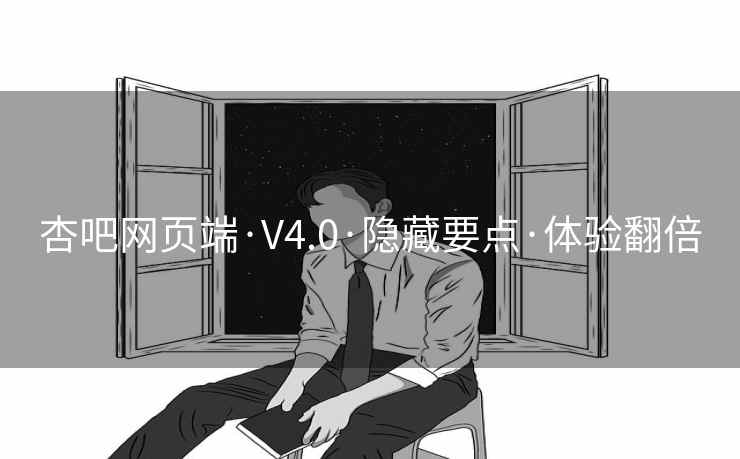 杏吧网页端·V4.0·隐藏要点·体验翻倍