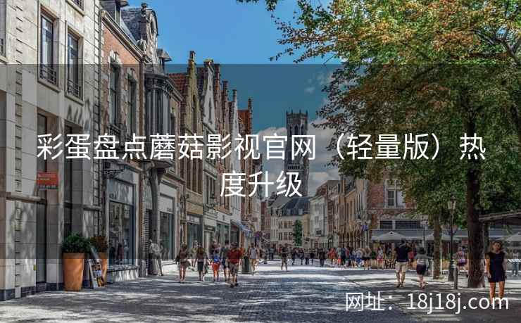 彩蛋盘点蘑菇影视官网(轻量版)热度升级