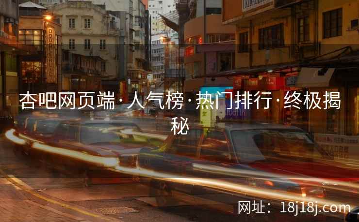 杏吧网页端·人气榜·热门排行·终极揭秘