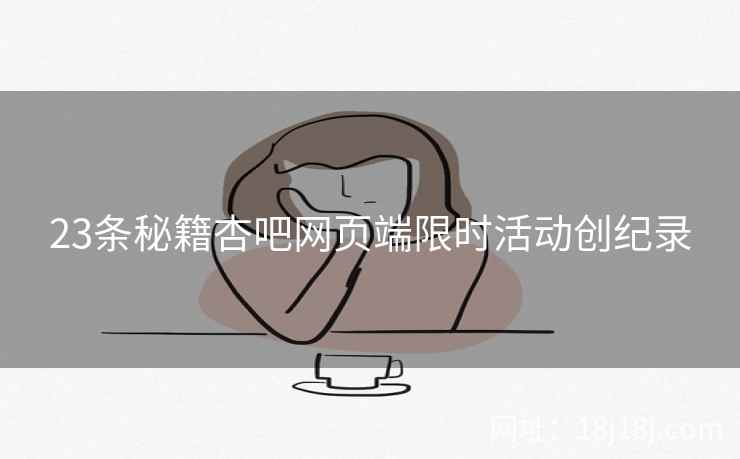 23条秘籍杏吧网页端限时活动创纪录