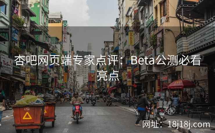 杏吧网页端专家点评:Beta公测必看亮点