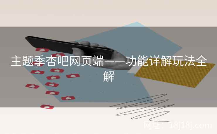 主题季杏吧网页端——功能详解玩法全解