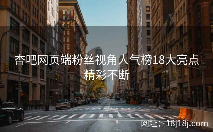 杏吧网页端粉丝视角人气榜18大亮点精彩不断