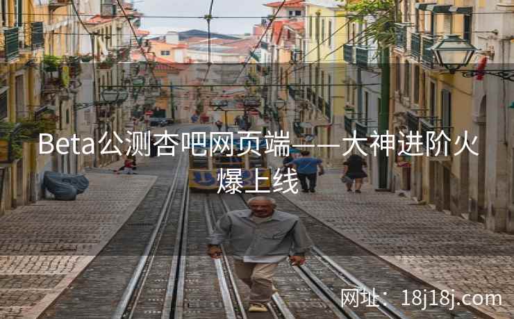 Beta公测杏吧网页端——大神进阶火爆上线