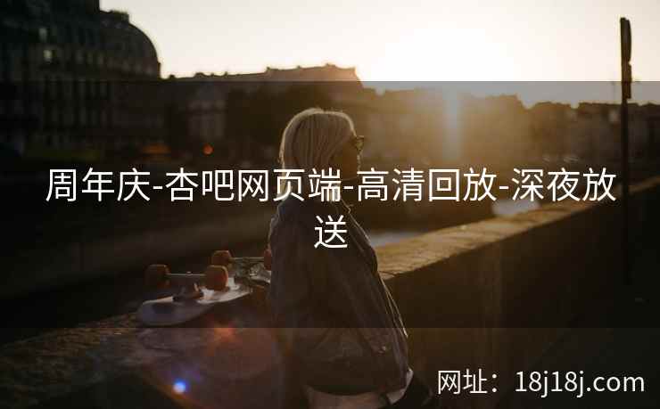 周年庆-杏吧网页端-高清回放-深夜放送