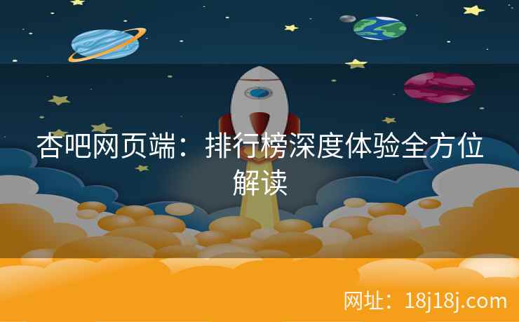 杏吧网页端：排行榜深度体验全方位解读